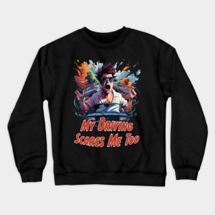 My Driving Scares Me Too Crewneck Sweatshirt